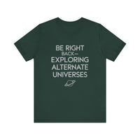 "Be Right Back—Exploring Alternate Universes" Space T-shirt