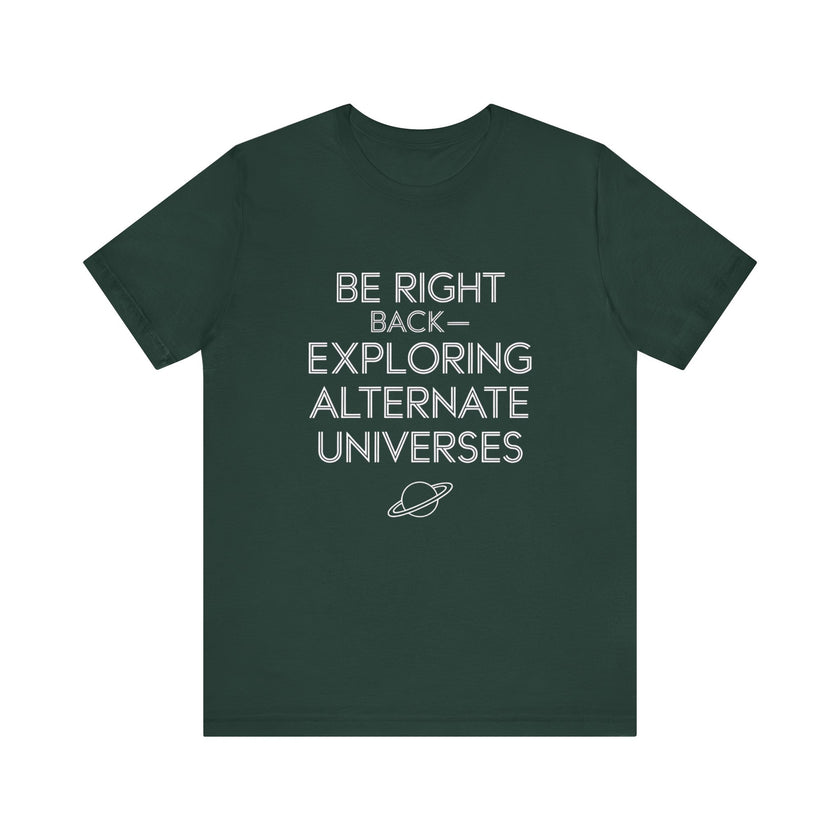 "Be Right Back—Exploring Alternate Universes" Space T-shirt