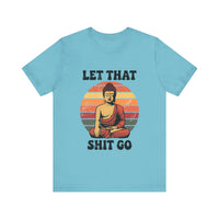 Let That Sh*t Go - Funny and Relaxing T-Shirt