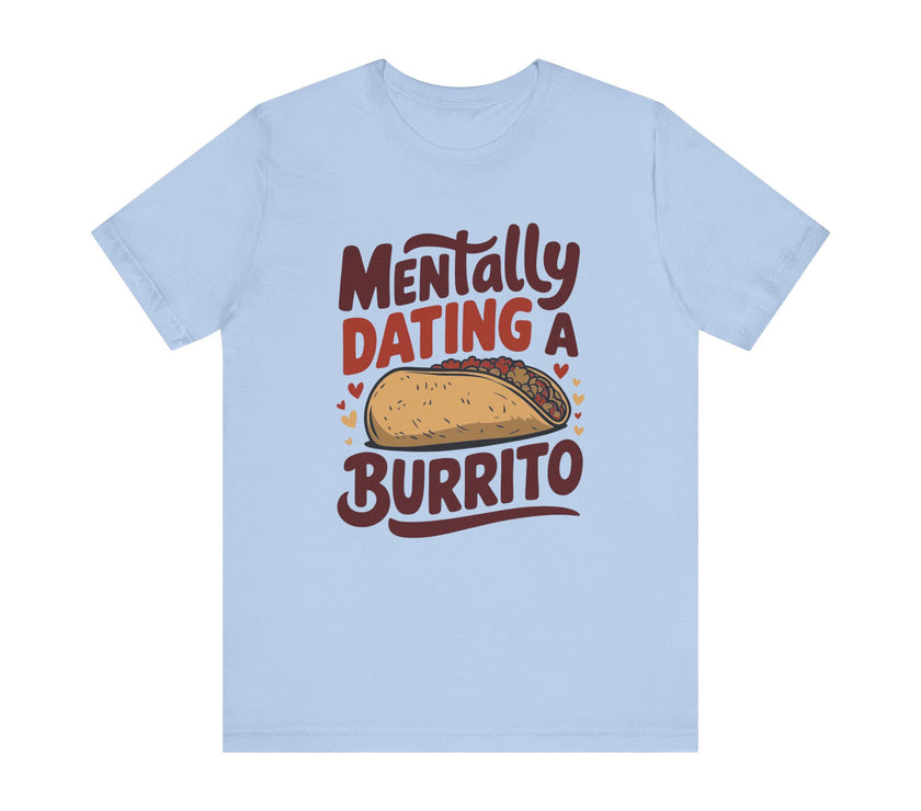 Mentally Dating A Burrito - Funny Food Lover T-Shirt