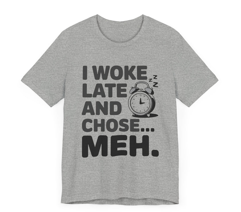 "I Woke Late and Chose Meh" Funny Alarm Clock T-Shirt