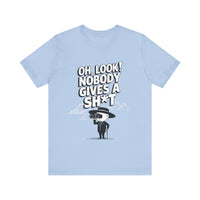 Oh Look! Nobody Gives a Sh*t - Funny Sarcastic T-Shirt