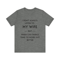 I Don't Always Listen to My Wife, But When I Do Things Tend to Work Out Better - Funny Husband T-Shirt