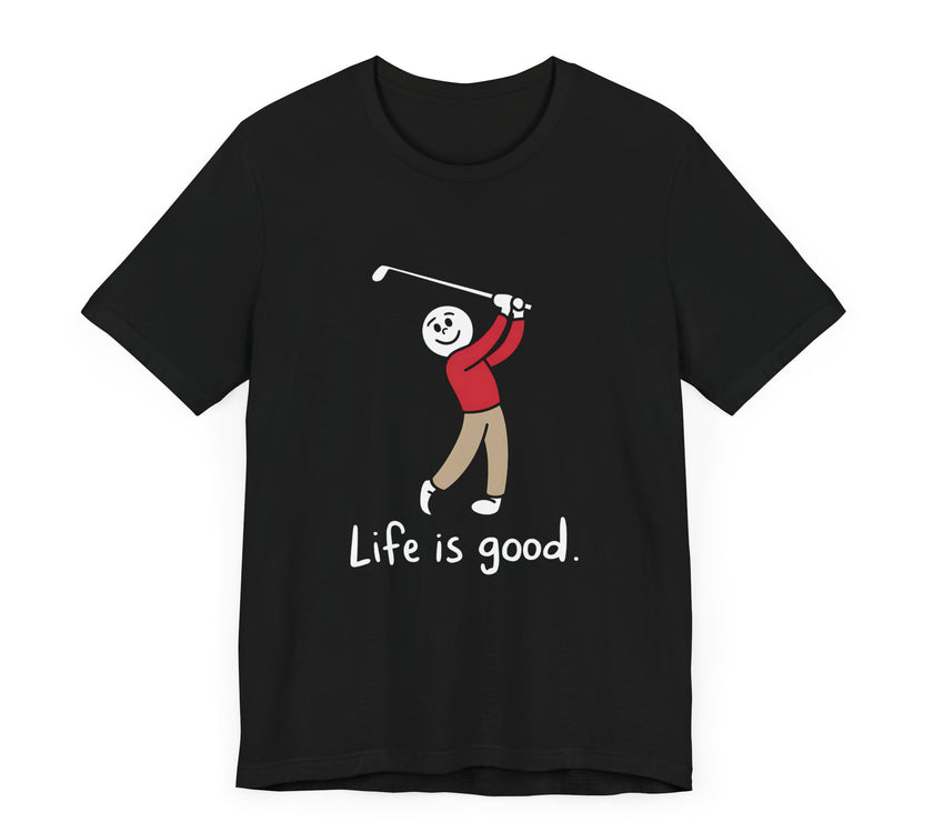 Life is Good: Swinging Through the Good Times - Funny Golf T-Shirt