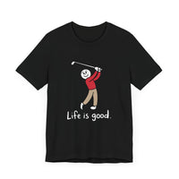 Life is Good: Swinging Through the Good Times - Funny Golf T-Shirt