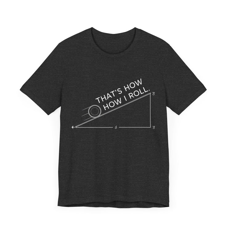 That’s How I Roll - Funny Physics T-Shirt