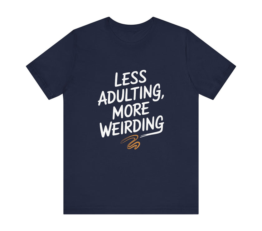 Less Adulting, More Weirding - Funny Life Motto T-Shirt