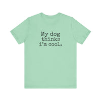 My Dog Thinks I’m Cool - Funny Dog Lover T-Shirt