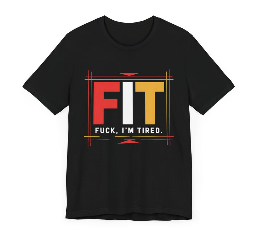 FIT: F***, I’m Tired - Funny and Relatable T-Shirt