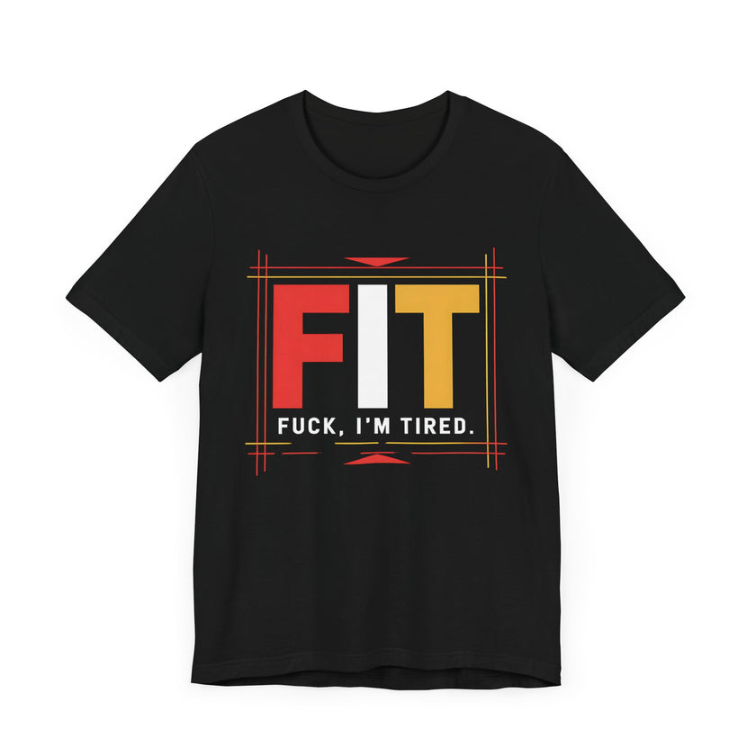 FIT: F***, I’m Tired - Funny and Relatable T-Shirt