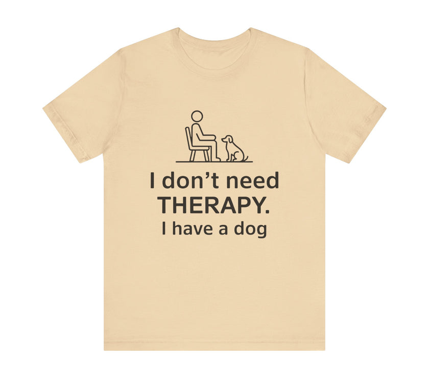 I Don’t Need Therapy. I Have a Dog. - Funny Dog Lover T-Shirt