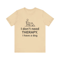 I Don’t Need Therapy. I Have a Dog. - Funny Dog Lover T-Shirt