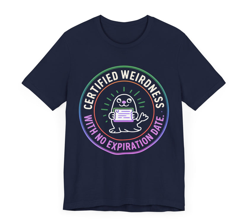 Certified Weirdness with No Expiration Date - Fun and QuirkyT-Shirt