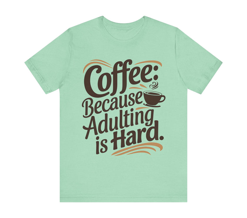 Coffee: Because Adulting is Hard - Funny Coffee Lover T-shirt