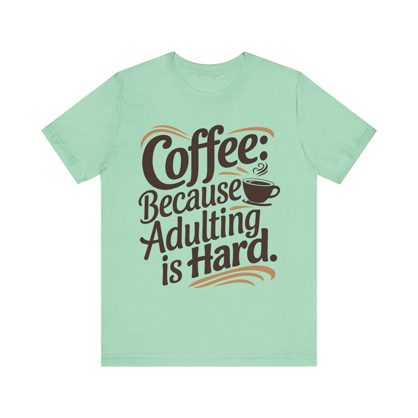 Coffee: Because Adulting is Hard - Funny Coffee Lover T-shirt