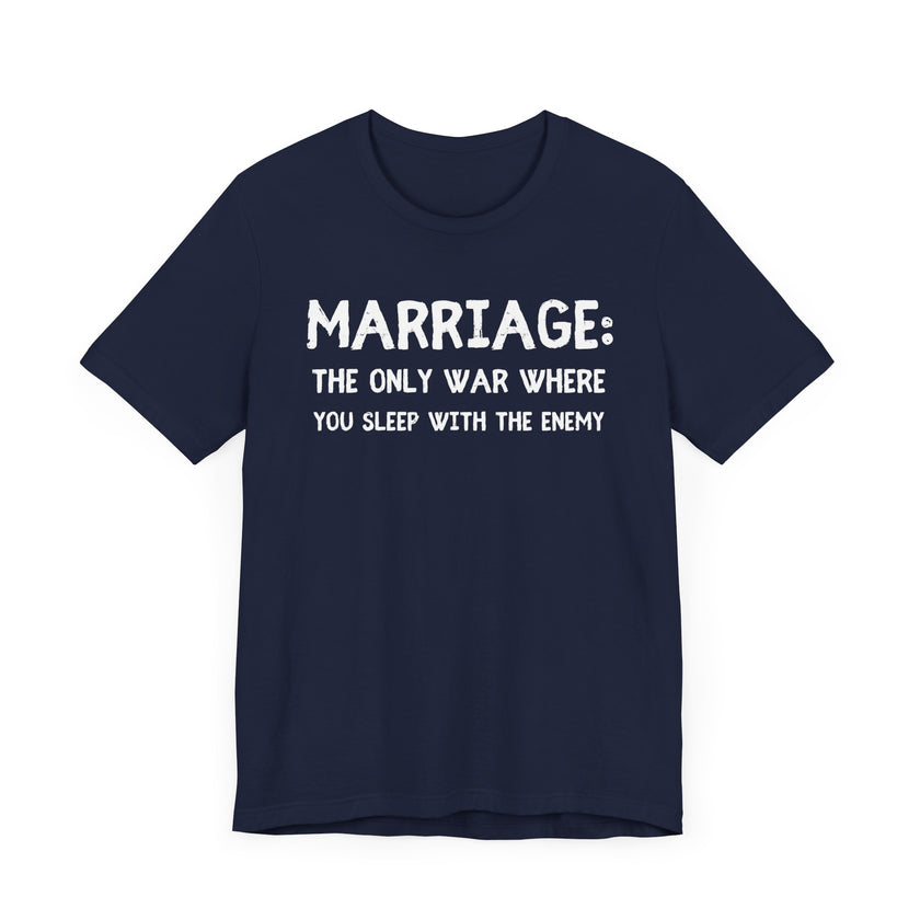 Marriage: The Only War Where You Sleep with the Enemy- Funny Husband T-Shirt