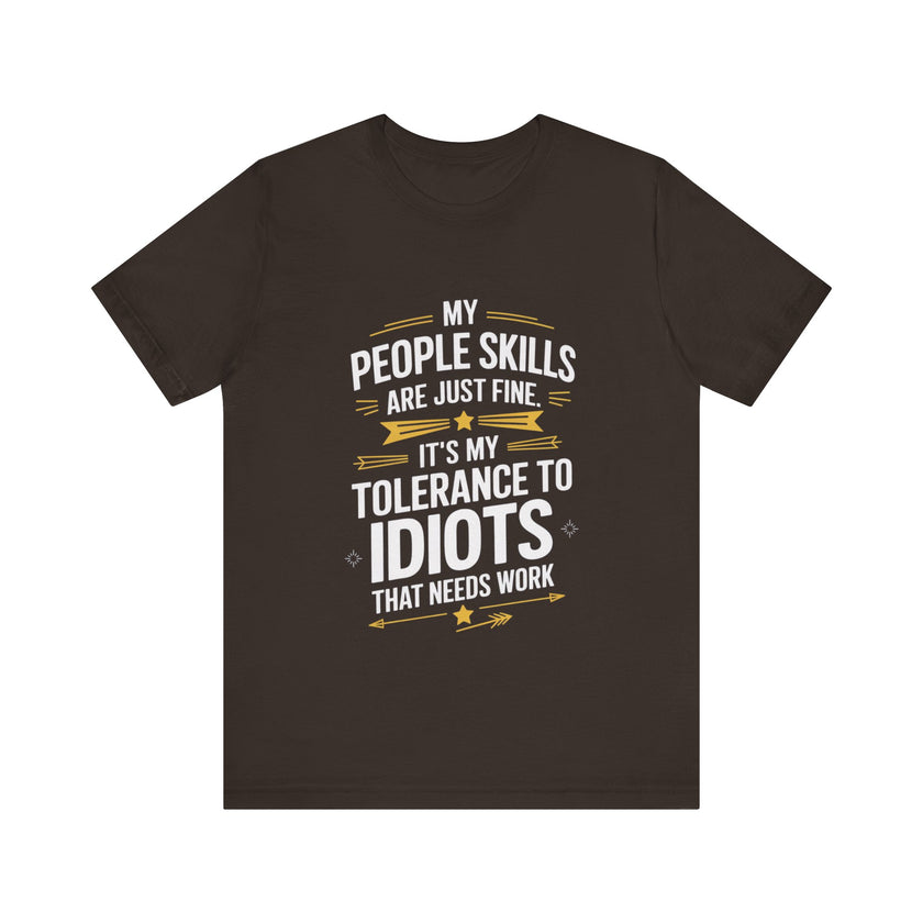 My People Skills Are Just Fine, It’s My Tolerance for Idiots That Needs Work - Funny Sarcastic T-Shirt