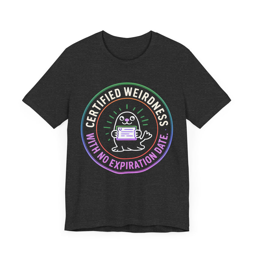 Certified Weirdness with No Expiration Date - Fun and QuirkyT-Shirt