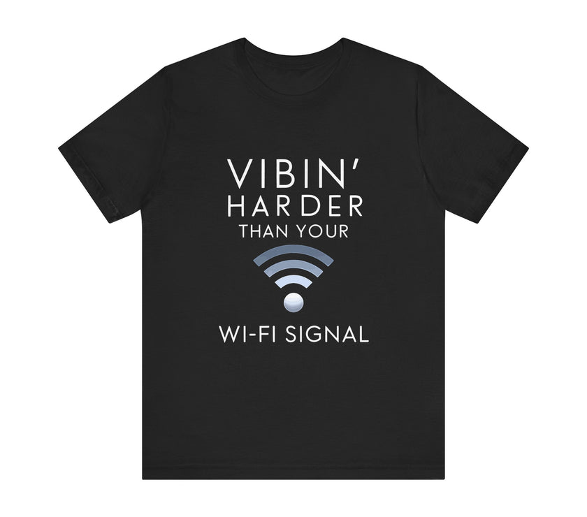 Vibin' Harder Than Your Wi-Fi Signal - Funny Internet Lover T-Shirt