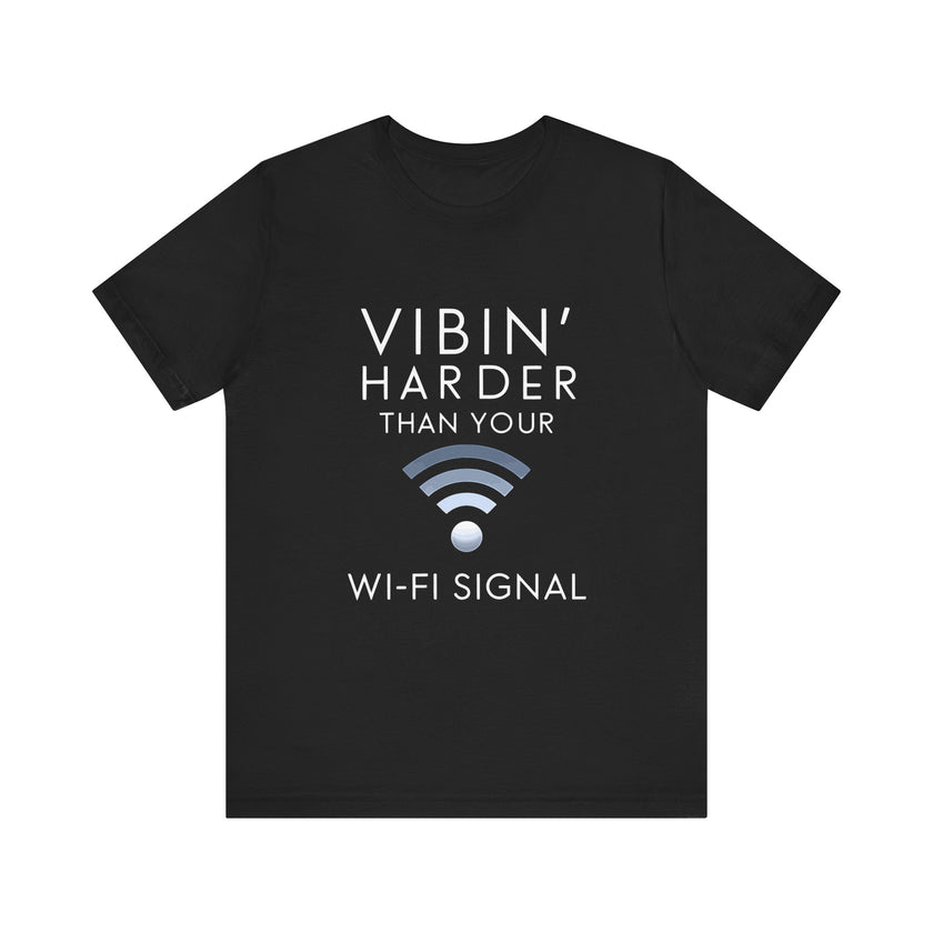 Vibin' Harder Than Your Wi-Fi Signal - Funny Internet Lover T-Shirt