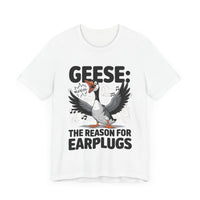 Geese: The Reason for Earplugs - Funny Goose T-shirt