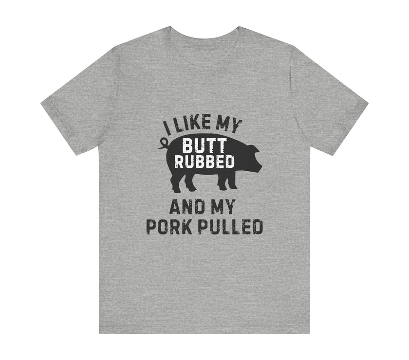 BBQ Lover’s Humor: Butt Rubbed, Pork Pulled T-Shirt