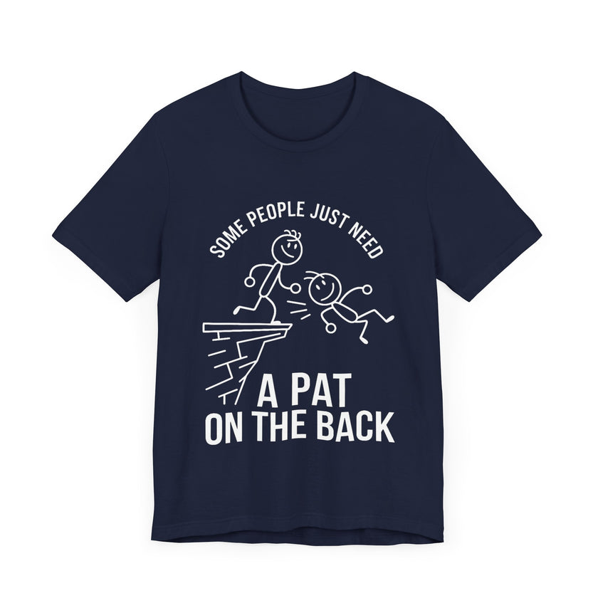 Some People Just Need a Pat on the Back - Funny Stick Figure Humor T-Shirt