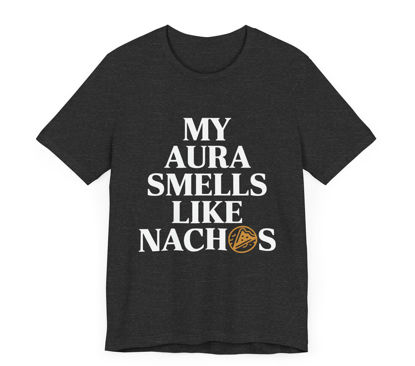 My Aura Smells Like Nachos - Funny Food Lover T-Shirt