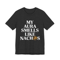 My Aura Smells Like Nachos - Funny Food Lover T-Shirt