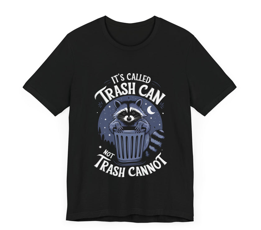 It’s Called Trash Can, Not Trash Cannot - Funny Raccoon T-Shirt