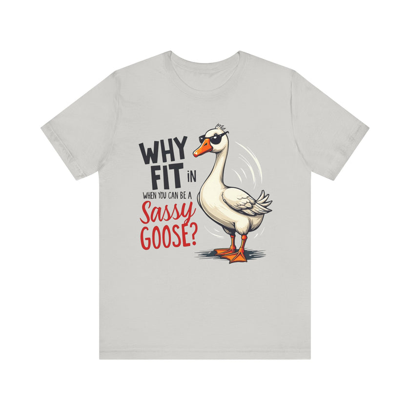 Why Fit in When You Can Be A Sassy Goose? - Funny and Quirky T-Shirt