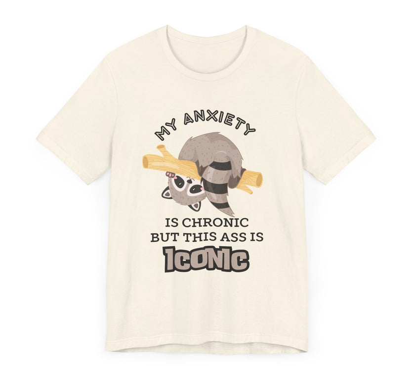 My Anxiety Is Chronic, but My Ass Is Iconic - Funny Raccoon T-Shirt