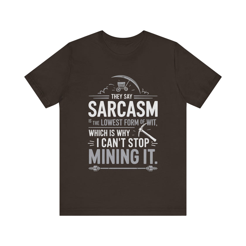 "They Say Sarcasm is the Lowest Form of Wit, Which is Why I Can't Stop Mining it" Funny Sarcastic T-Shirt