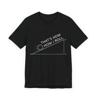 That’s How I Roll - Funny Physics T-Shirt