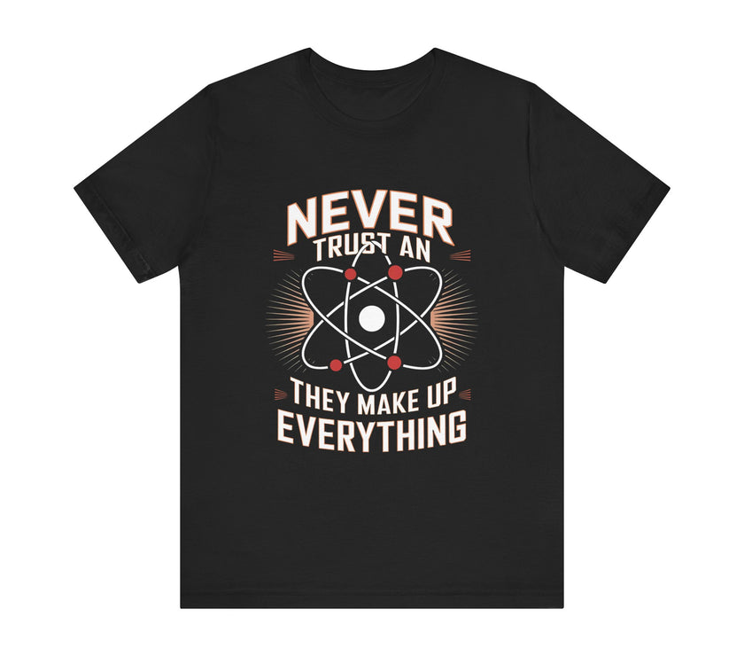 "Never Trust an Atom" Science Humor T-Shirt