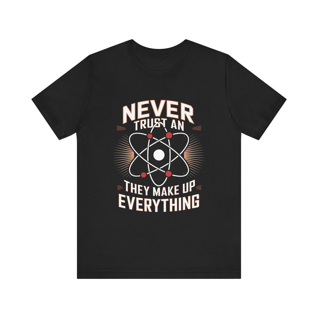 "Never Trust an Atom" Science Humor T-Shirt