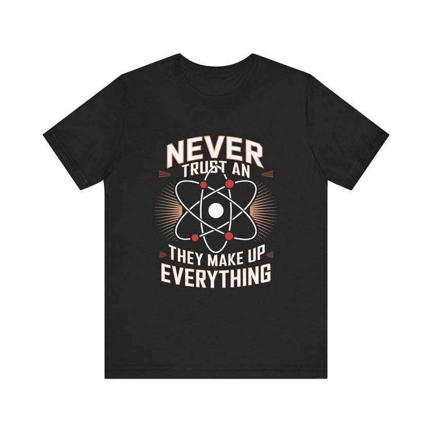 "Never Trust an Atom" Science Humor T-Shirt