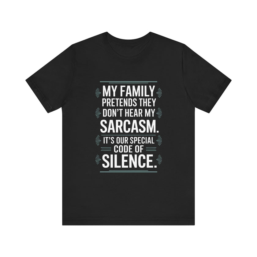 My Family Pretends They Don't Hear My Sarcasm T-Shirt