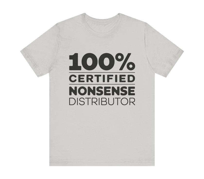 100% Certified Nonsense Distributor - Funny and Sarcastic T-shirt