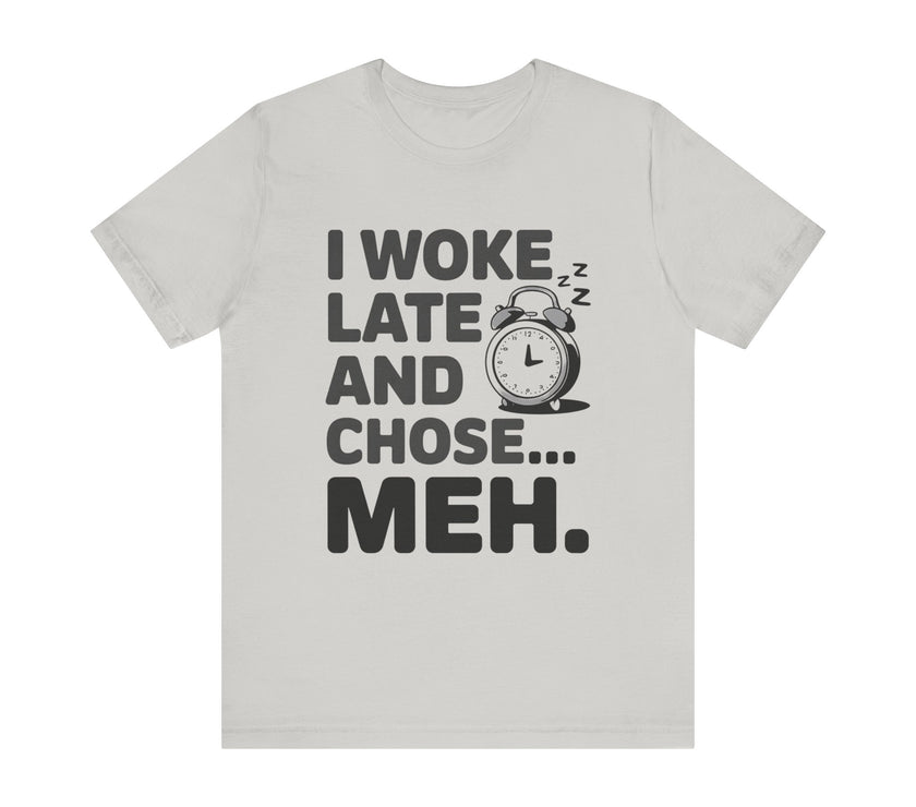 "I Woke Late and Chose Meh" Funny Alarm Clock T-Shirt