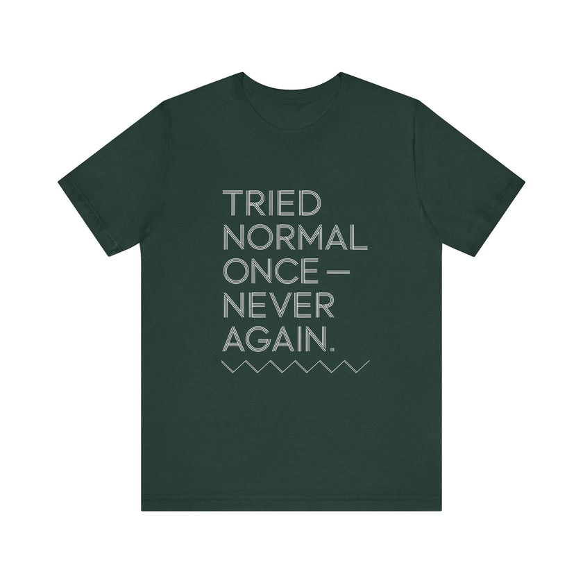 "Tried Normal Once—Never Again" Statement T-shirt