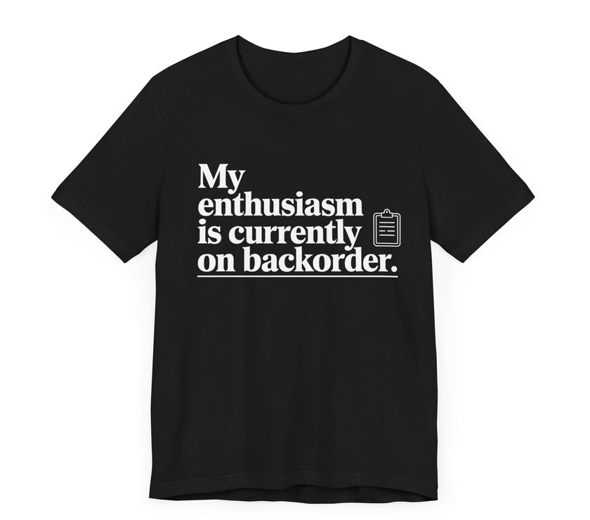 "My Enthusiasm Is Currently on Backorder" Funny Sarcastic T-shirt