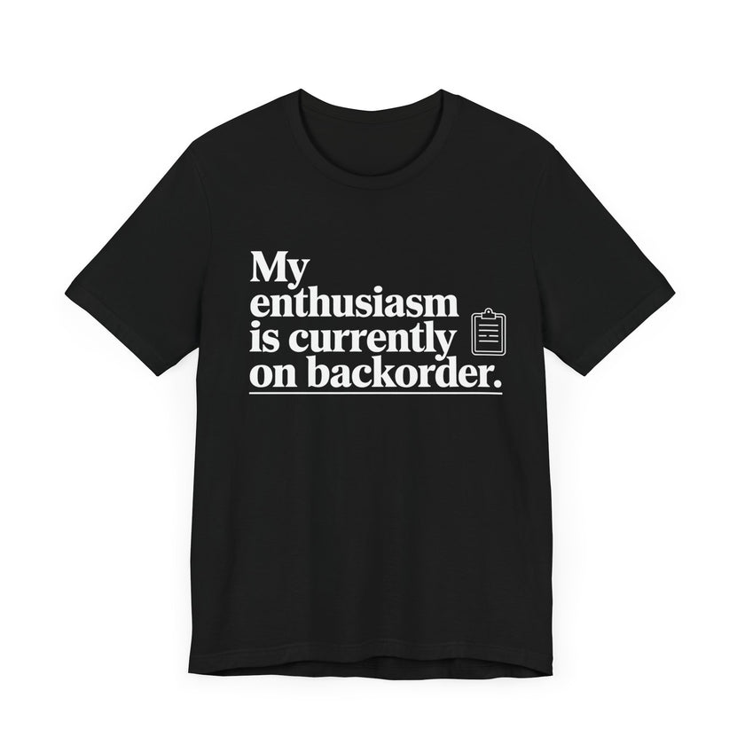 "My Enthusiasm Is Currently on Backorder" Funny Sarcastic T-shirt