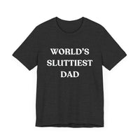 World’s Sluttiest Dad - Funny and Bold T-Shirt