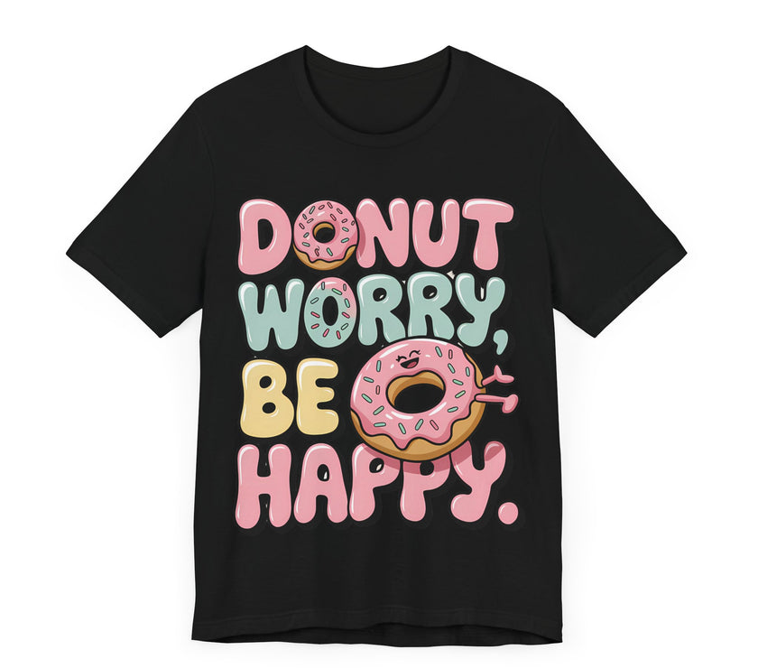 Donut Worry, Be Happy - Sweet and Fun T-Shirt