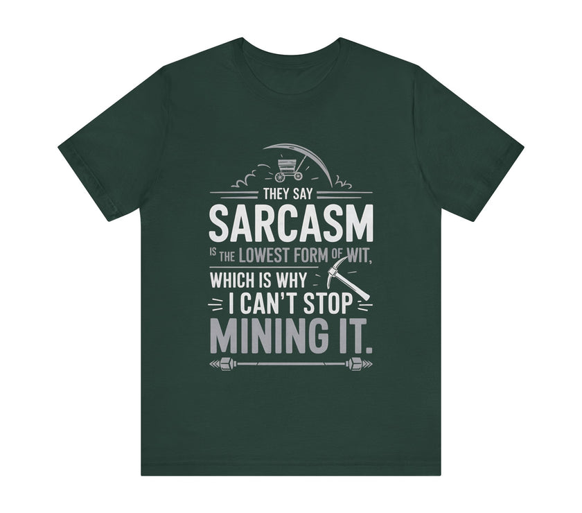 "They Say Sarcasm is the Lowest Form of Wit, Which is Why I Can't Stop Mining it" Funny Sarcastic T-Shirt