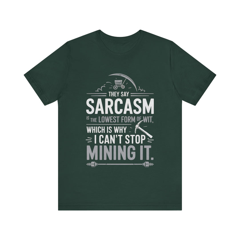 "They Say Sarcasm is the Lowest Form of Wit, Which is Why I Can't Stop Mining it" Funny Sarcastic T-Shirt