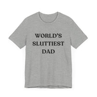 World’s Sluttiest Dad - Funny and Bold T-Shirt