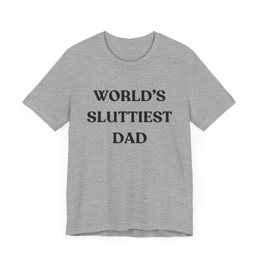 World’s Sluttiest Dad - Funny and Bold T-Shirt