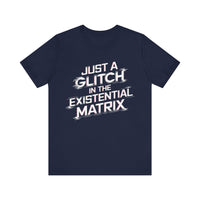 Just a Glitch in the Existential Matrix - Bold and Edgy T-Shirt